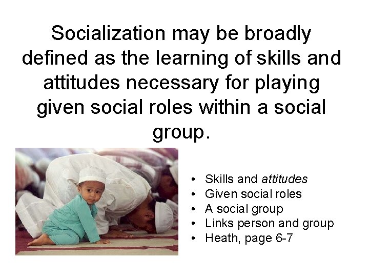 Socialization may be broadly defined as the learning of skills and attitudes necessary for