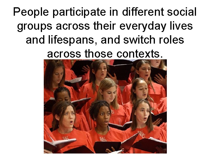 People participate in different social groups across their everyday lives and lifespans, and switch