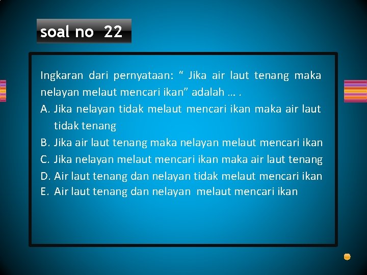 soal no 22 Ingkaran dari pernyataan: “ Jika air laut tenang maka nelayan melaut