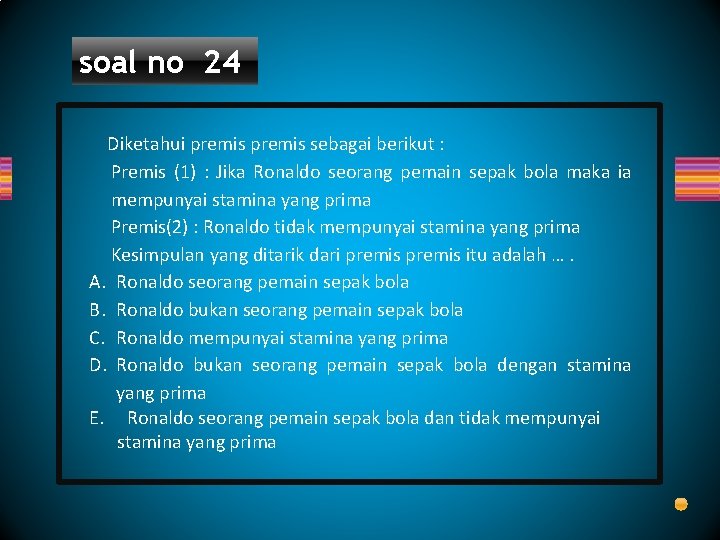 soal no 24 Diketahui premis sebagai berikut : Premis (1) : Jika Ronaldo seorang