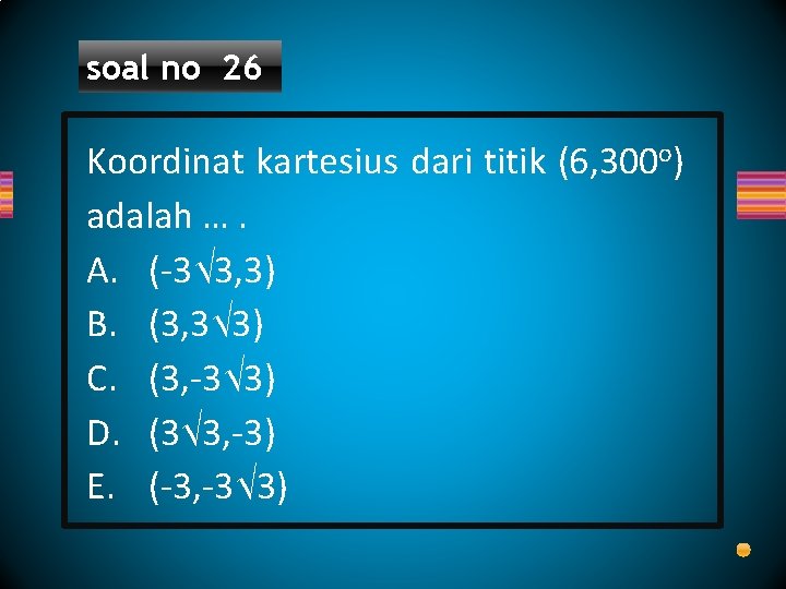 soal no 26 Koordinat kartesius dari titik (6, 300 o) adalah …. A. (-3√