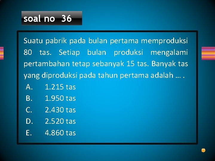 soal no 36 Suatu pabrik pada bulan pertama memproduksi 80 tas. Setiap bulan produksi