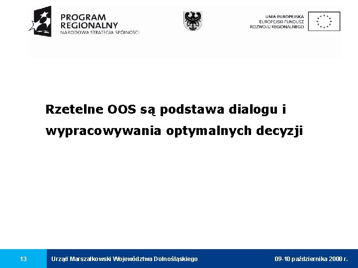 Rzetelne OOS są podstawa dialogu i wypracowywania optymalnych decyzji 13 Urząd Marszałkowski Województwa Dolnośląskiego