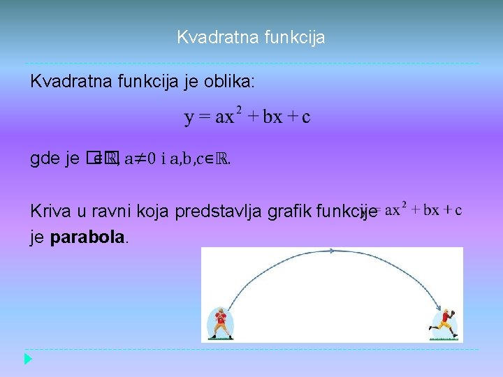 Kvadratna funkcija je oblika: gde je �� ∊ℝ, a≠ 0 i a, b, c∊ℝ.