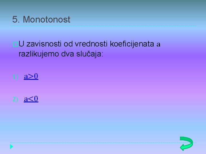 5. Monotonost �U zavisnosti od vrednosti koeficijenata a razlikujemo dva slučaja: 1) a>0 2)