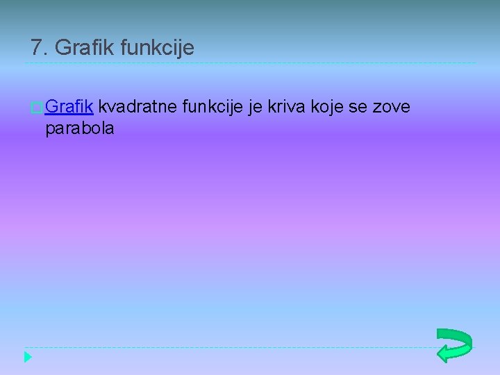 7. Grafik funkcije � Grafik kvadratne funkcije je kriva koje se zove parabola 