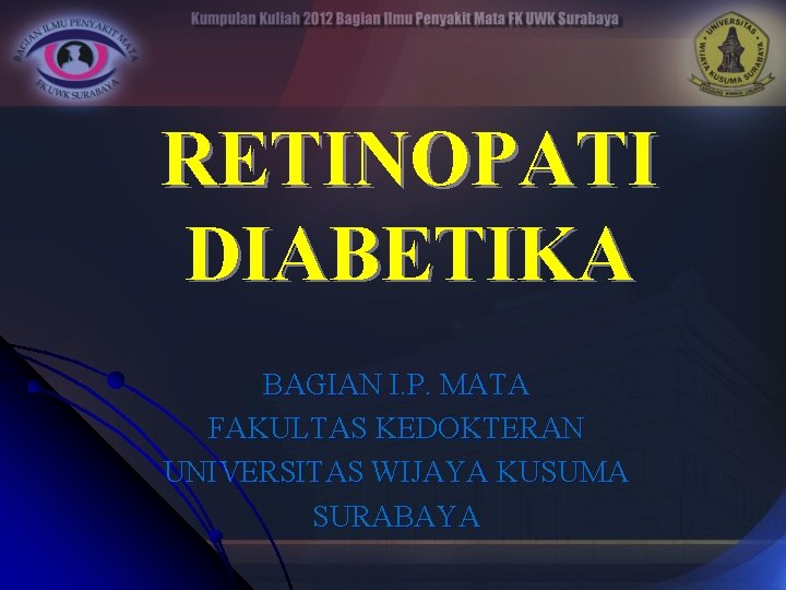 RETINOPATI DIABETIKA BAGIAN I. P. MATA FAKULTAS KEDOKTERAN UNIVERSITAS WIJAYA KUSUMA SURABAYA 