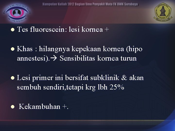 l Tes fluorescein: lesi kornea + l Khas : hilangnya kepekaan kornea (hipo annestesi).