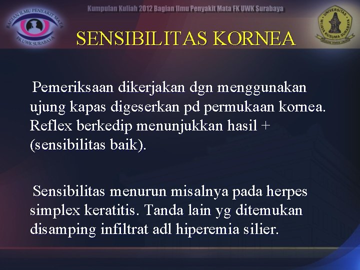 SENSIBILITAS KORNEA Pemeriksaan dikerjakan dgn menggunakan ujung kapas digeserkan pd permukaan kornea. Reflex berkedip