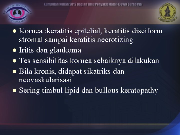 Kornea : keratitis epitelial, keratitis disciform stromal sampai keratitis necrotizing l Iritis dan glaukoma