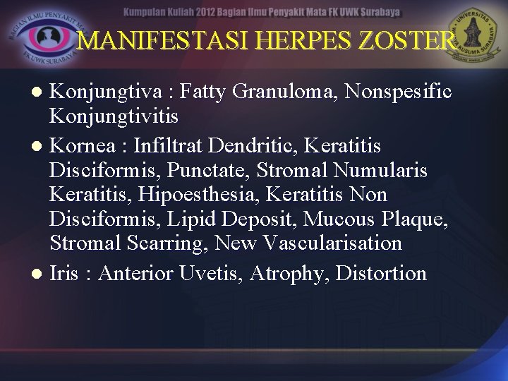 MANIFESTASI HERPES ZOSTER Konjungtiva : Fatty Granuloma, Nonspesific Konjungtivitis l Kornea : Infiltrat Dendritic,