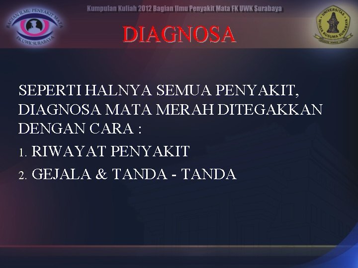 DIAGNOSA SEPERTI HALNYA SEMUA PENYAKIT, DIAGNOSA MATA MERAH DITEGAKKAN DENGAN CARA : 1. RIWAYAT