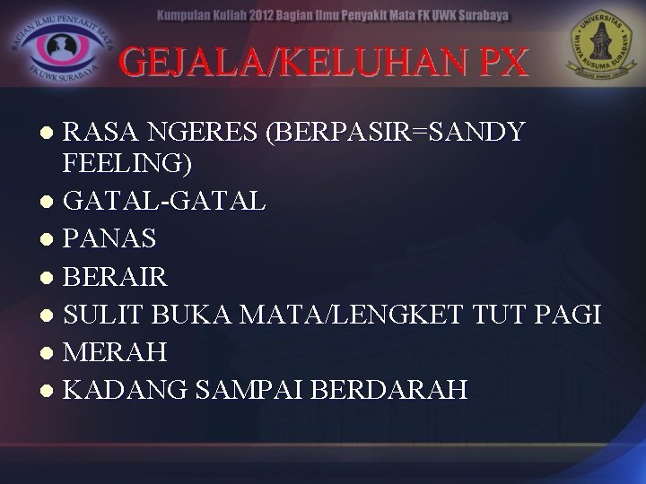 GEJALA/KELUHAN PX RASA NGERES (BERPASIR=SANDY FEELING) l GATAL-GATAL l PANAS l BERAIR l SULIT