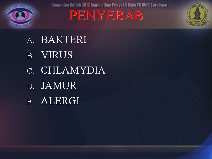 PENYEBAB A. B. C. D. E. BAKTERI VIRUS CHLAMYDIA JAMUR ALERGI 