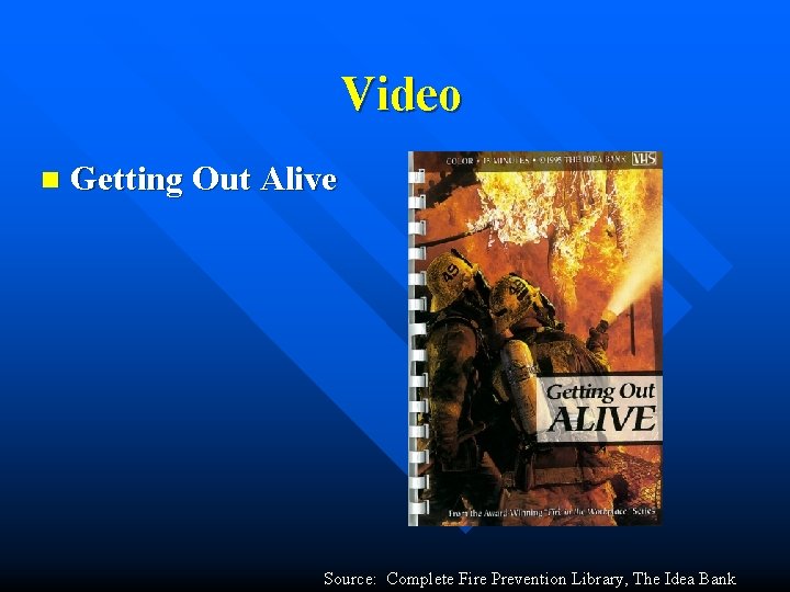 Video n Getting Out Alive Source: Complete Fire Prevention Library, The Idea Bank Video n Getting Out Alive Source: Complete Fire Prevention Library, The Idea Bank
