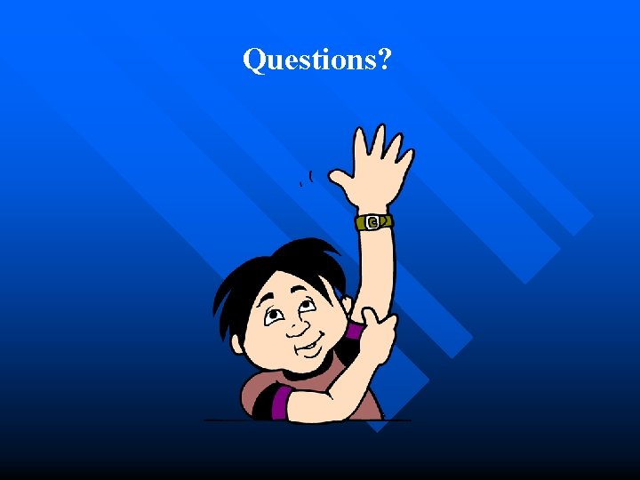 Questions? Questions?