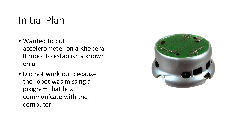 Initial Plan • Wanted to put accelerometer on a Khepera II robot to establish