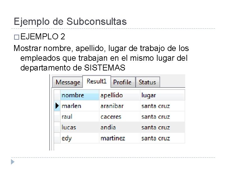 Ejemplo de Subconsultas � EJEMPLO 2 Mostrar nombre, apellido, lugar de trabajo de los