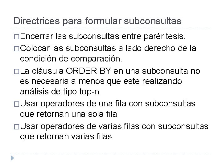 Directrices para formular subconsultas �Encerrar las subconsultas entre paréntesis. �Colocar las subconsultas a lado