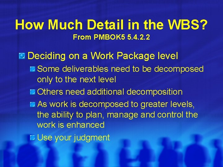 How Much Detail in the WBS? From PMBOK 5 5. 4. 2. 2 Deciding