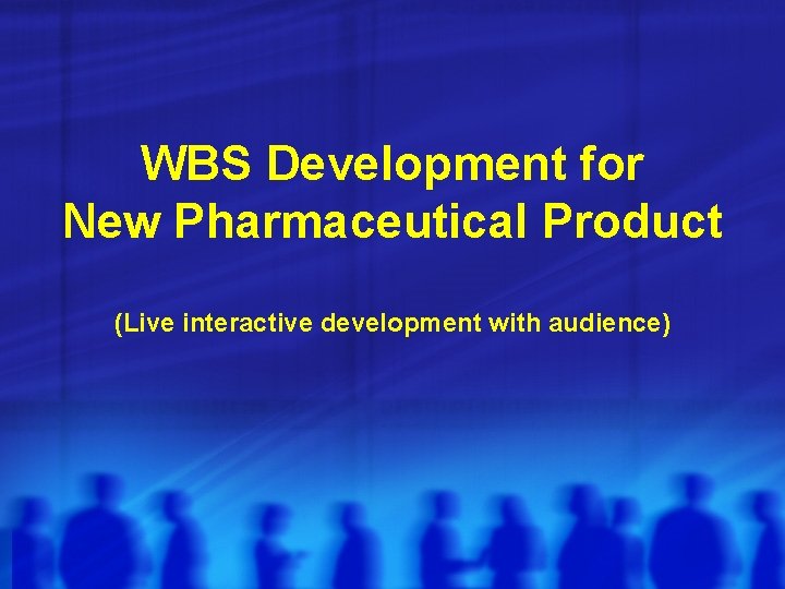 WBS Development for New Pharmaceutical Product (Live interactive development with audience) 