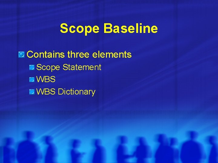 Scope Baseline Contains three elements Scope Statement WBS Dictionary Scope Baseline Contains three elements Scope Statement WBS Dictionary