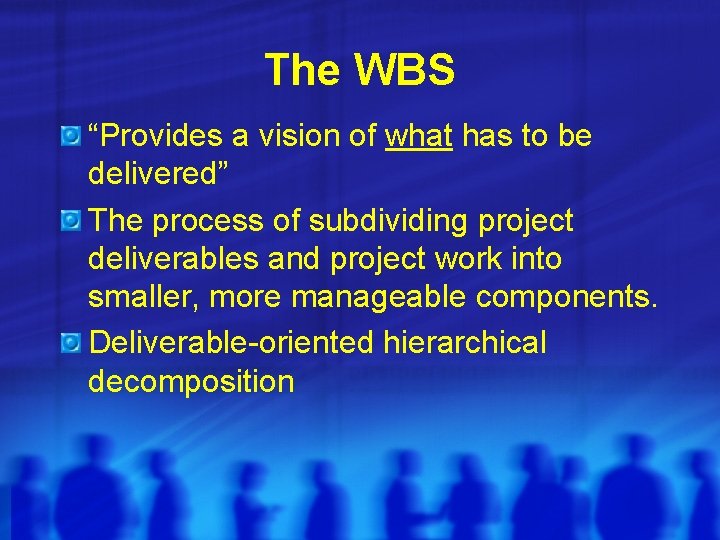 The WBS “Provides a vision of what has to be delivered” The process of