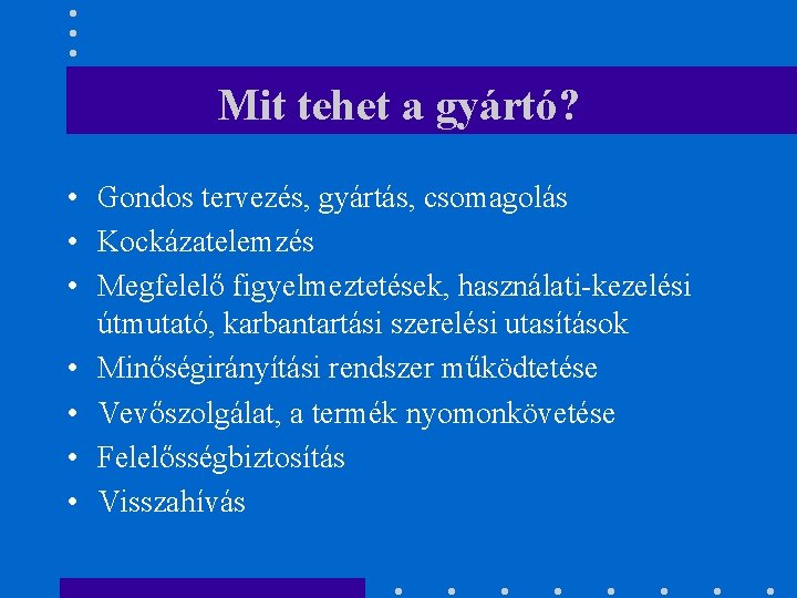 Mit tehet a gyártó? • Gondos tervezés, gyártás, csomagolás • Kockázatelemzés • Megfelelő figyelmeztetések,