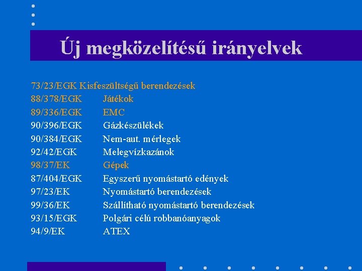 Új megközelítésű irányelvek 73/23/EGK Kisfeszültségű berendezések 88/378/EGK Játékok 89/336/EGK EMC 90/396/EGK Gázkészülékek 90/384/EGK Nem-aut.