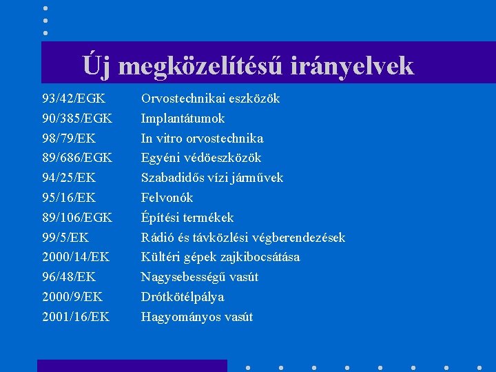 Új megközelítésű irányelvek 93/42/EGK 90/385/EGK 98/79/EK 89/686/EGK 94/25/EK 95/16/EK 89/106/EGK 99/5/EK 2000/14/EK 96/48/EK 2000/9/EK