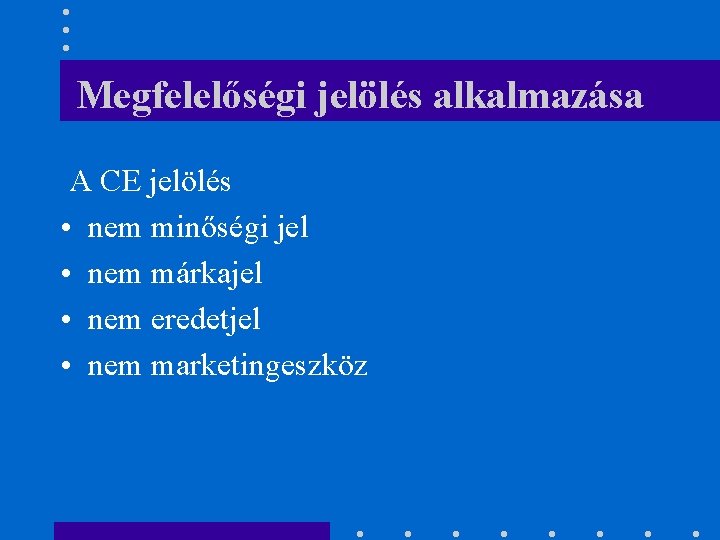 Megfelelőségi jelölés alkalmazása A CE jelölés • nem minőségi jel • nem márkajel •