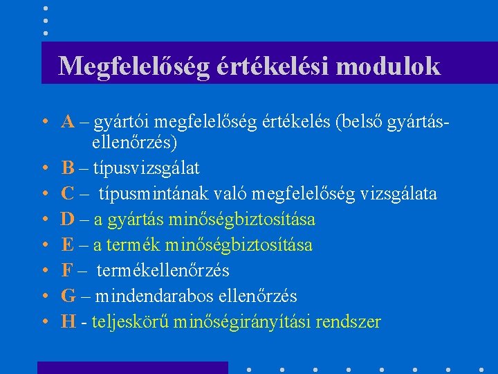 Megfelelőség értékelési modulok • A – gyártói megfelelőség értékelés (belső gyártásellenőrzés) • B –