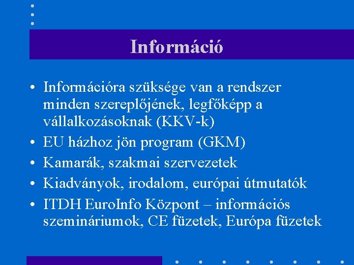 Információ • Információra szüksége van a rendszer minden szereplőjének, legfőképp a vállalkozásoknak (KKV-k) •