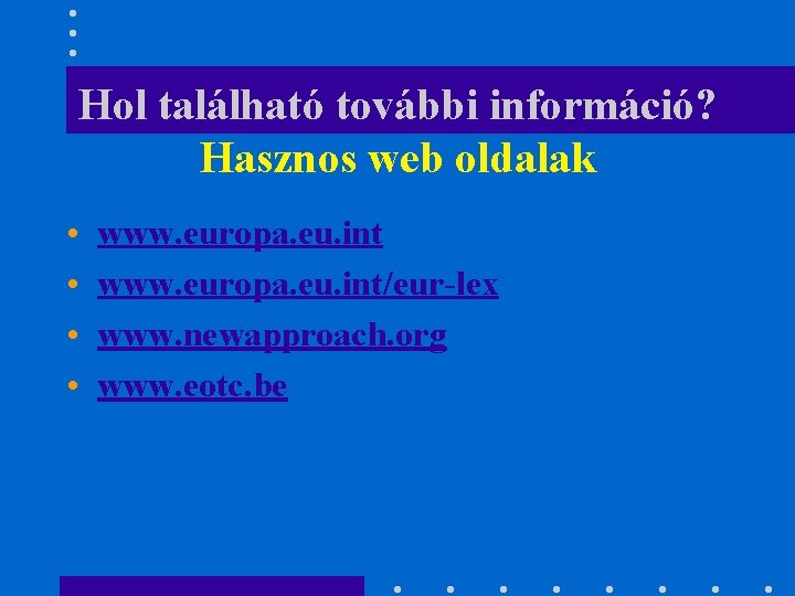 Hol található további információ? Hasznos web oldalak • • www. europa. eu. int/eur-lex www.