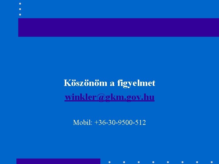 Köszönöm a figyelmet winkler@gkm. gov. hu Mobil: +36 -30 -9500 -512 