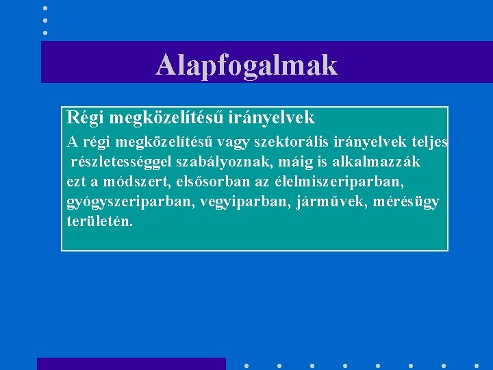 Alapfogalmak Régi megközelítésű irányelvek A régi megközelítésű vagy szektorális irányelvek teljes részletességgel szabályoznak, máig