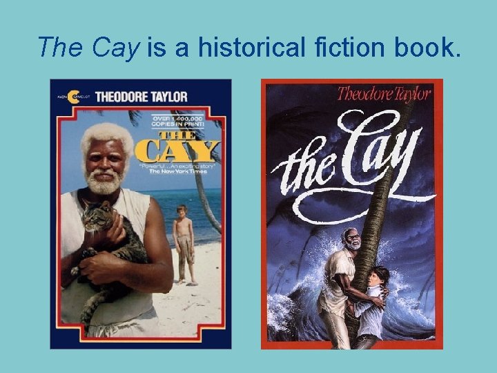 The Cay is a historical fiction book. 