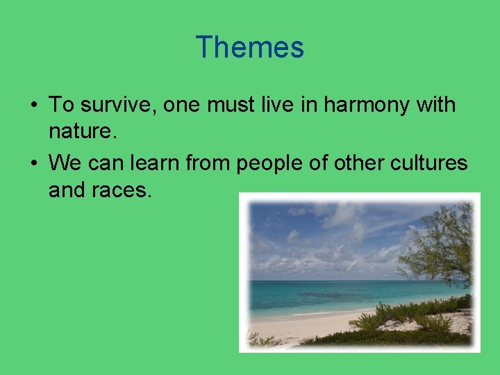 Themes • To survive, one must live in harmony with nature. • We can