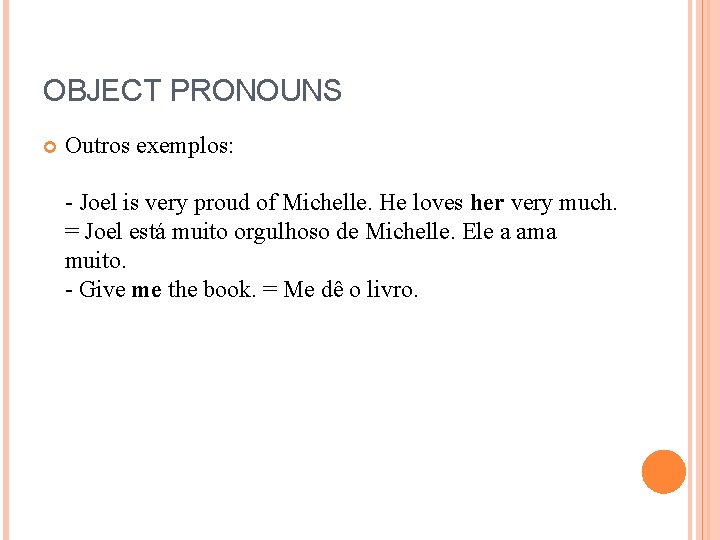 OBJECT PRONOUNS Outros exemplos: - Joel is very proud of Michelle. He loves her