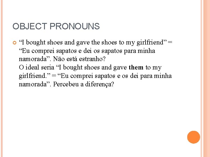 OBJECT PRONOUNS “I bought shoes and gave the shoes to my girlfriend” = “Eu