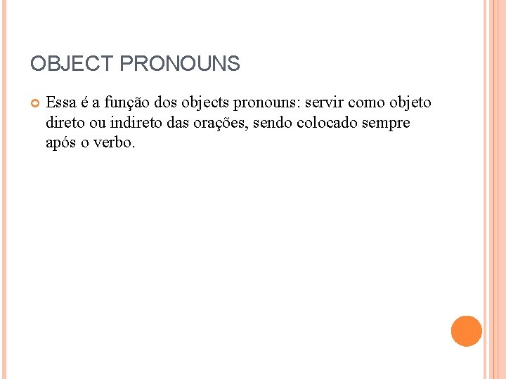 OBJECT PRONOUNS Essa é a função dos objects pronouns: servir como objeto direto ou