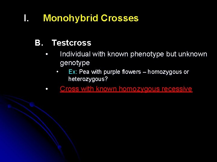 I. Monohybrid Crosses B. Testcross • Individual with known phenotype but unknown genotype •