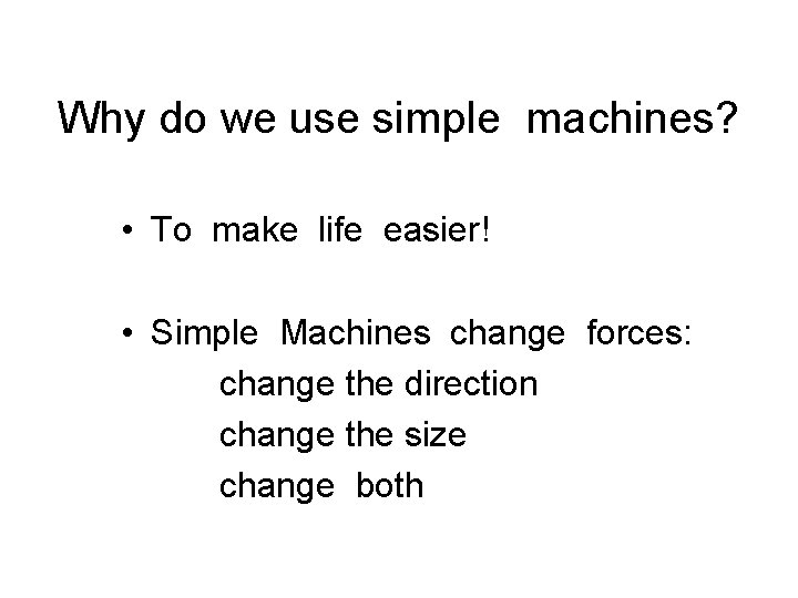 Why do we use simple machines? • To make life easier! • Simple Machines