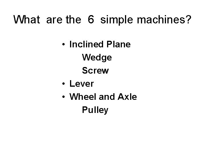 What are the 6 simple machines? • Inclined Plane Wedge Screw • Lever •