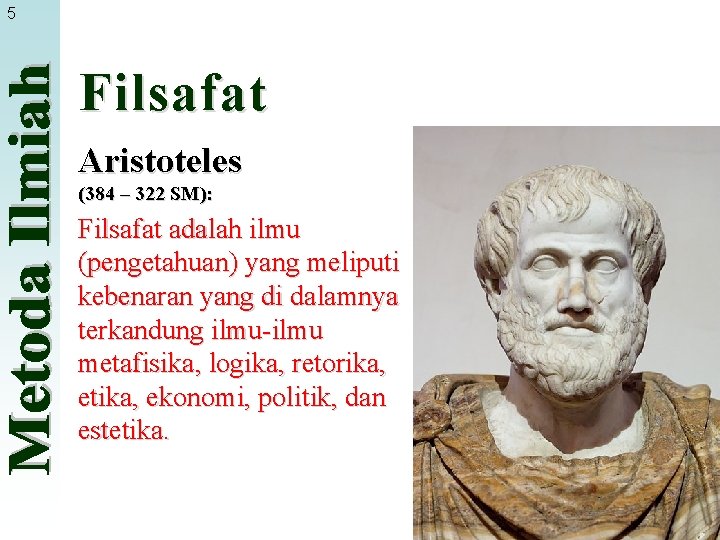 5 Filsafat Aristoteles (384 – 322 SM): Filsafat adalah ilmu (pengetahuan) yang meliputi kebenaran