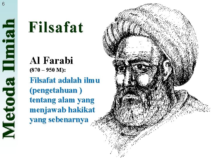 6 Filsafat Al Farabi (870 – 950 M): Filsafat adalah ilmu (pengetahuan ) tentang