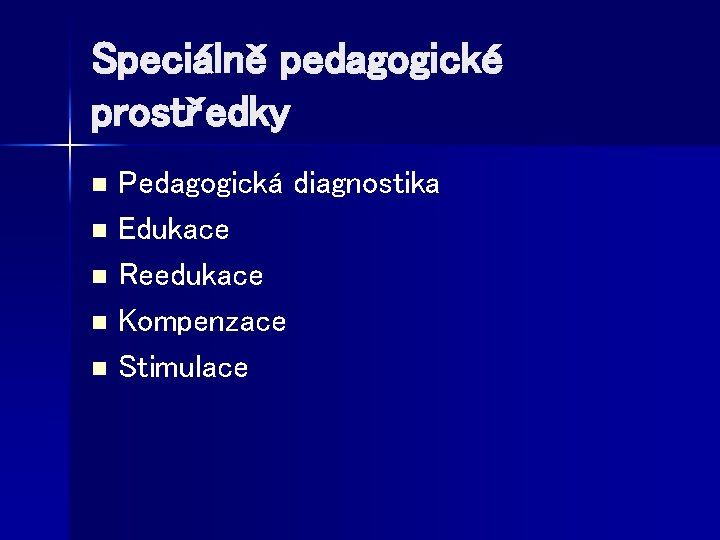 Speciálně pedagogické prostředky Pedagogická diagnostika n Edukace n Reedukace n Kompenzace n Stimulace n