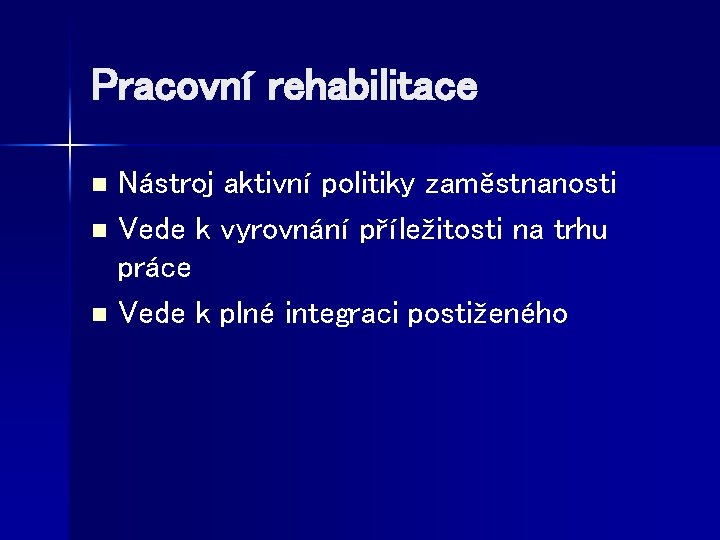 Pracovní rehabilitace Nástroj aktivní politiky zaměstnanosti n Vede k vyrovnání příležitosti na trhu práce