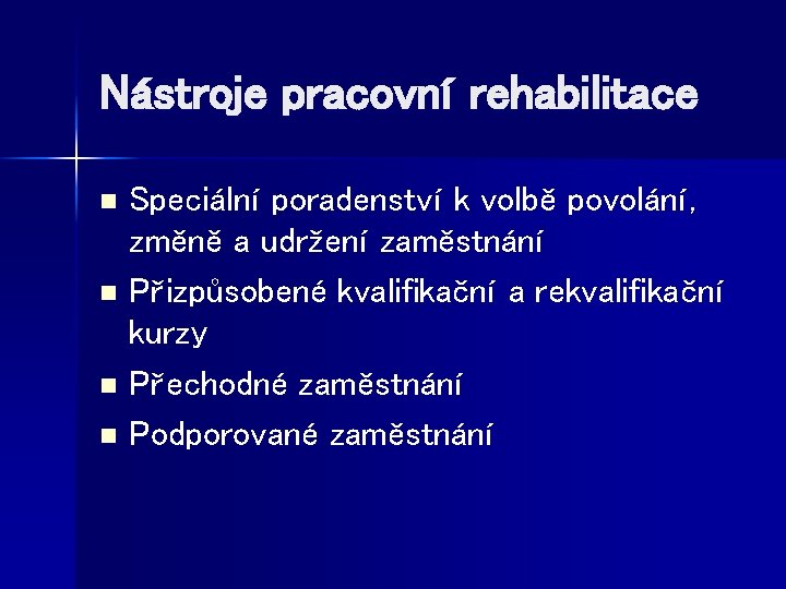 Nástroje pracovní rehabilitace Speciální poradenství k volbě povolání, změně a udržení zaměstnání n Přizpůsobené