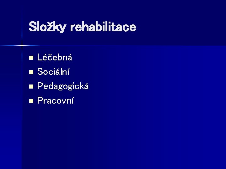 Složky rehabilitace Léčebná n Sociální n Pedagogická n Pracovní n 